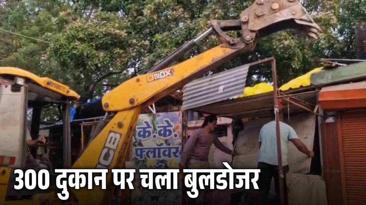 MP News : 300 दुकानों पर चला बुलडोजर मचा हड़कंप